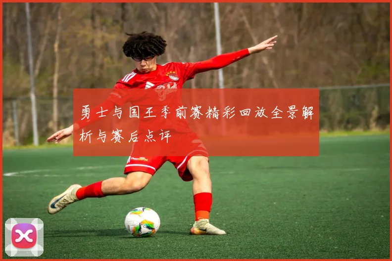 勇士与国王季前赛精彩回放全景解析与赛后点评