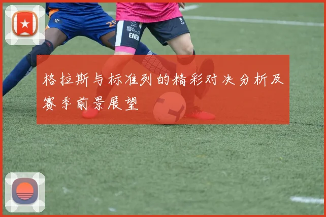 格拉斯与标准列的精彩对决分析及赛季前景展望